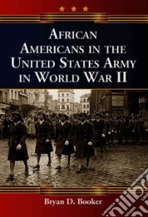 African Americans in the United States Army in World War II libro in lingua di Booker Bryan D.
