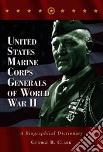 United States Marine Corps Generals of World War II libro in lingua di Clark George B.