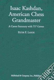 Isaac Kashdan, American Chess Grandmaster libro in lingua di Lahde Peter P.
