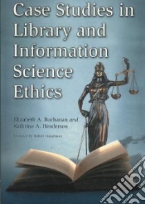 Case Studies in Library and Information Science Ethics libro in lingua di Buchanan Elizabeth A., Henderson Kathrine A., Hauptman Robert (FRW)