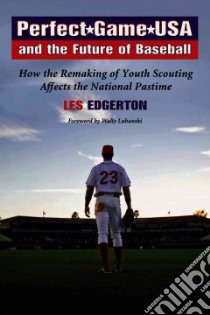 Perfect Game USA and the Future Of Baseball libro in lingua di Edgerton Les, Lubanski Wally
