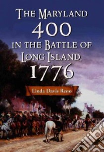The Maryland 400 In The Battle Of Long Island, 1776 libro in lingua di Reno Linda Davis