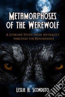 Metamorphoses Of The Werewolf libro in lingua di Sconduto Leslie A.
