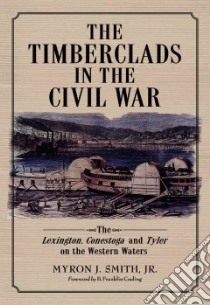 The Timberclads in the Civil War libro in lingua di Smith Myron J. Jr., Cooling Franklin (FRW)