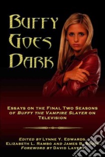 Buffy Goes Dark libro in lingua di Edwards Lynne Y. (EDT), Rambo Elizabeth L. (EDT), South James B. (EDT), Lavery David (FRW)