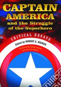 Captain America and the Struggle of the Superhero libro in lingua di Weiner Robert G. (EDT)