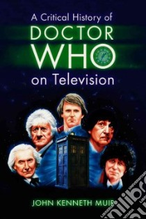 A Critical History of Doctor Who on Television libro in lingua di Muir John Kenneth
