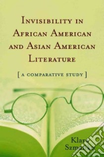 Invisibility In African and Asian American Literature libro in lingua di Szmanko Klara