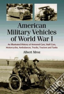 American Military Vehicles of World War I libro in lingua di Mroz Albert