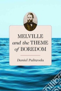 Melville and the Theme of Boredom libro in lingua di Paliwoda Daniel