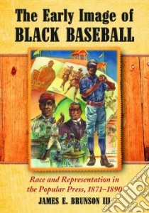 The Early Image of Black Baseball libro in lingua di Brunson James E. III