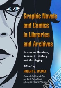 Graphic Novels and Comics in Libraries and Archives libro in lingua di Weiner Robert G. (EDT), Figa Elizabeth (FRW), Royal Derek Parker (FRW), Weiner Stephen (AFT)
