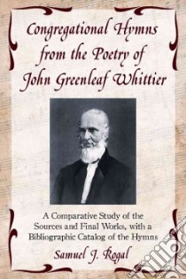 Congregational Hymns from the Poetry of John Greenleaf Whittier libro in lingua di Rogal Samuel J.