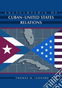 Encyclopedia of Cuban-United States Relations libro in lingua di Leonard Thomas M.