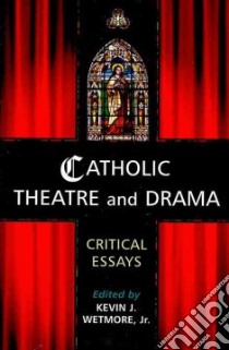 Catholic Theatre and Drama libro in lingua di Wetmore Kevin J. Jr. (EDT)