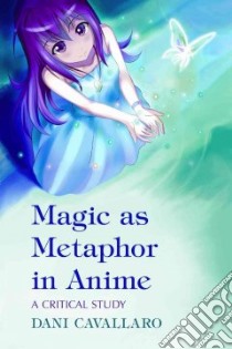 Magic As Metaphor in Anime libro in lingua di Cavallaro Dani
