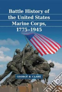 Battle History of the United States Marine Marine Corps libro in lingua di Clark George B.