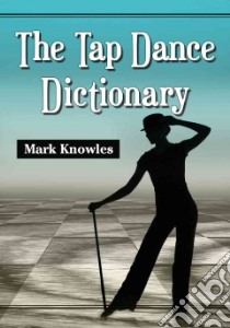 The Tap Dance Dictionary libro in lingua di Knowles Mark
