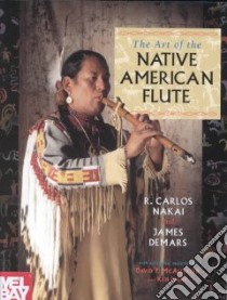 The Art of the Native American Flute libro in lingua di Nakai R. Carlos, Demars James, McAllester David P., Light Ken
