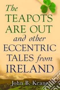 The Teapots Are Out and Other Eccentric Tales from Ireland libro in lingua di Keane John B.