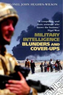 Military Intelligence Blunders and Cover-Ups libro in lingua di Hughes-Wilson John