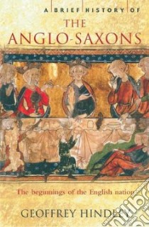 Brief History of The Anglo-Saxons libro in lingua di Hindley Geoffrey