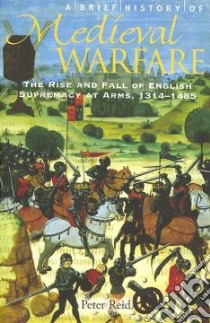 A Brief History of Medieval Warfare libro in lingua di Reid Peter