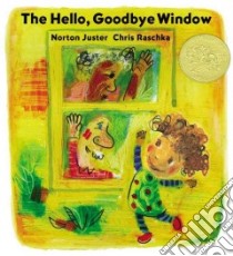 The Hello, Goodbye Window libro in lingua di Juster Norton, Raschka Christopher (ILT)