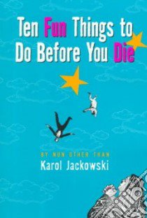 Ten Fun Things to Do Before You Die libro in lingua di Jackowski Karol A.