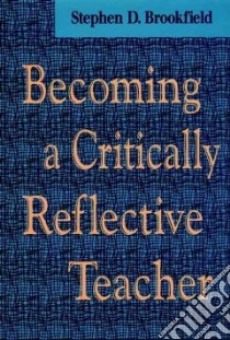 Becoming a Critically Reflective Teacher libro in lingua di Brookfield Stephen D.