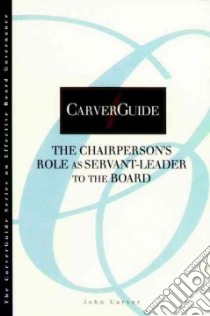 Chairpersons Role As Servant Leader to the Board libro in lingua di Carver John