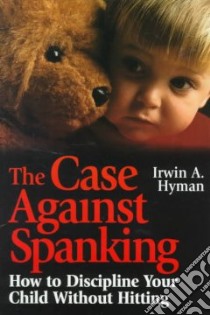 The Case Against Spanking libro in lingua di Hyman Irwin A.