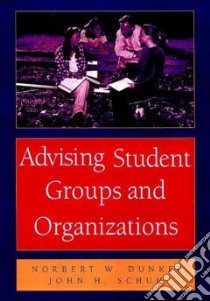 Advising Student Groups and Organizations libro in lingua di Dunkel Norbert W., Schuh John H.