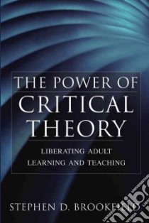The Power Of Critical Theory libro in lingua di Brookfield Stephen D.