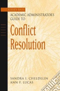 The Jossey-Bass Academic Administrator's Guide to Conflict Resolution libro in lingua di Cheldelin Sandra I., Lucas Ann F.