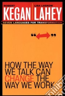 How the Way We Talk Can Change the Way We Work libro in lingua di Kegan Robert, Lahey Lisa Laskow
