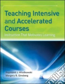 Teaching Intensive and Accelerated Courses libro in lingua di Wlodkowski Raymond J., Ginsberg Margery B.
