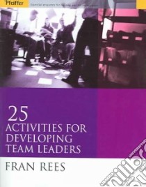 25 Activities For Developing Team Leaders libro in lingua di Rees Fran