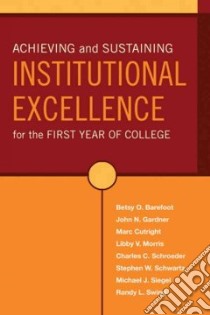 Achieving And Sustaining Institutional Excellence For The First Year Of College libro in lingua di Barefoot Betsy O. (EDT), Gardner John N., Cutright Marc, Morris Libby V.