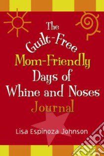 The Guilt-Free Mom-Friendly Days of Whine and Noses Journal libro in lingua di Johnson Lisa Espinoza