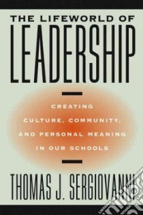 The Lifeworld of Leadership libro in lingua di Sergiovanni Thomas J.