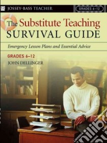 The Substitute Teaching Survival Guide, Grades 6-12 libro in lingua di Dellinger John