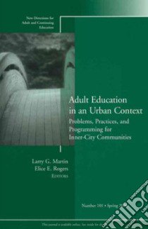 Adult Education in an Urban Context libro in lingua di Martin Larry G. (EDT), Rogers Elice E. (EDT)