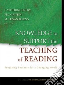 Knowledge To Support The Teaching Of Reading libro in lingua di Snow Catherine E. (EDT), Griffin Peg (EDT), Burns M. Susan (EDT)