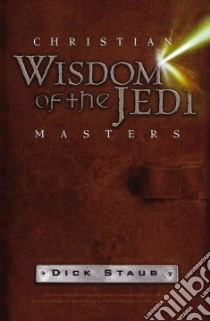 Christian Wisdom Of The Jedi Masters libro in lingua di Staub Dick