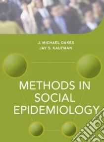 Methods in Social Epidemiology libro in lingua di Oakes J. Michael (EDT), Kaufman Jay S. (EDT)