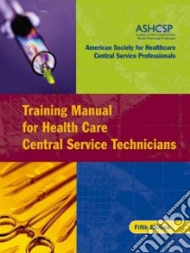 Training Manual for Health Care Central Service Technicians libro in lingua di Ashcsp (COR)