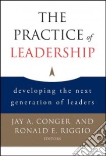 The Practice of Leadership libro in lingua di Conger Jay Alden, Riggio Ronald E., Bass Bernard M. (FRW)