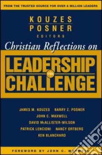 Christian Reflections on the Leadership Challenge libro in lingua di Kouzes James M. (EDT), Posner Barry Z. (EDT), Maxwell John C. (FRW)