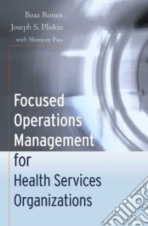 Focused Operations Management for Health Services Organizations libro in lingua di Ronen Boaz, Pliskin Joseph S., Pass Shimeon